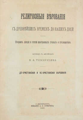 Религиозные верования с древнейших времен до наших дней. Сб. лекций и статей иностранных ученых и публицистов. Дохристианские и нехристианские верования / Пер. с англ. В.А. Тимирязева. СПб., 1900.